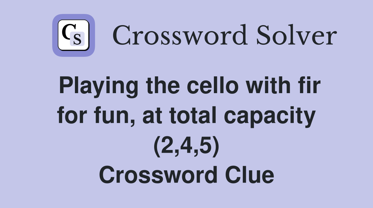 Playing the cello with fir for fun, at total capacity (2,4,5